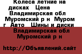 Колеса летние на дисках › Цена ­ 6 000 - Владимирская обл., Муромский р-н, Муром г. Авто » Шины и диски   . Владимирская обл.,Муромский р-н